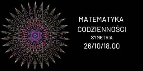 Matematyka codzienności - symetria. Wykład w Świetlicy Trójmiejskiej 26.10.2021 godzina 18.00